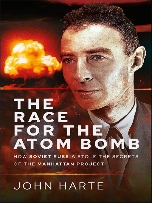 Title details for The Race for the Atom Bomb by John Harte - Available